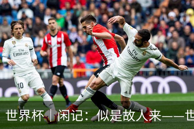 世界杯｜闲记：似是故人来——世界杯上的中超“老熟人”