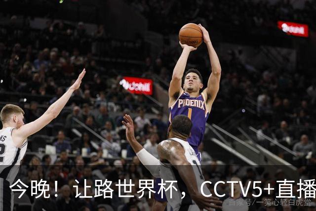 今晚！让路世界杯，CCTV5+直播中国男篮VS日本，赵继伟+杨瀚森领衔