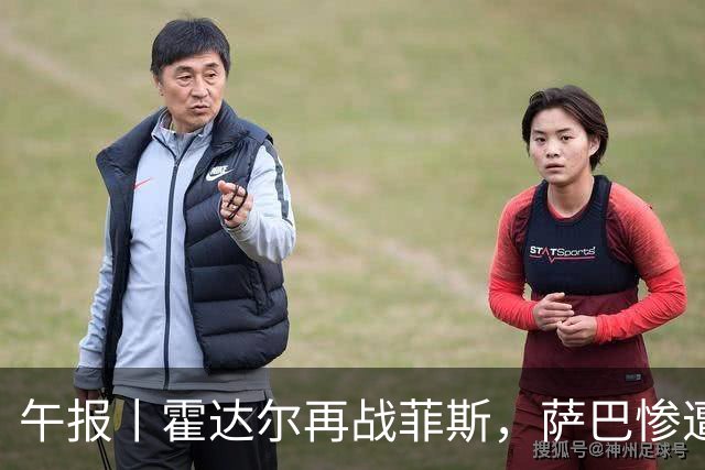 午报丨霍达尔再战菲斯，萨巴惨遭爆冷，施耐德掀翻苦主张帅继续赢