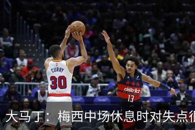 大马丁：梅西中场休息时对失点很自责，但他之前拯救过我们无数次