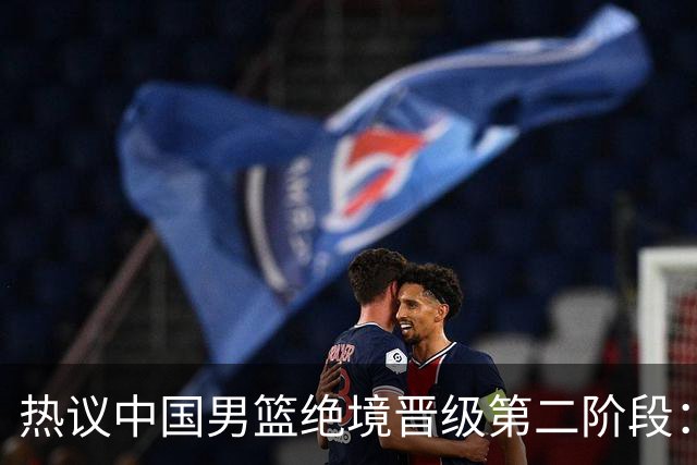 热议中国男篮绝境晋级第二阶段：李弘权生涯最佳一战获盛赞