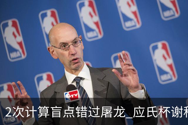 2次计算盲点错过屠龙 应氏杯谢科1点之差负一力辽